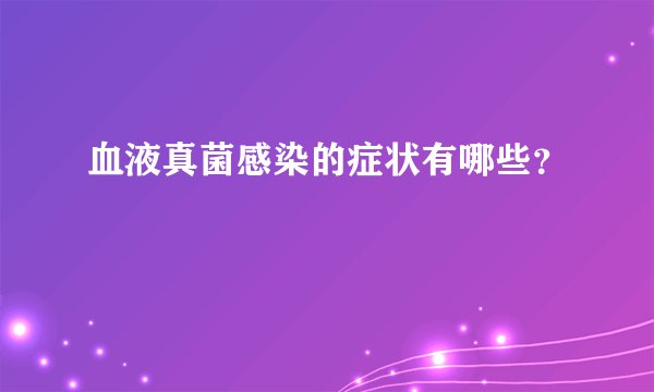 血液真菌感染的症状有哪些？
