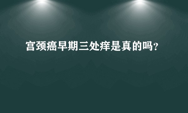 宫颈癌早期三处痒是真的吗？