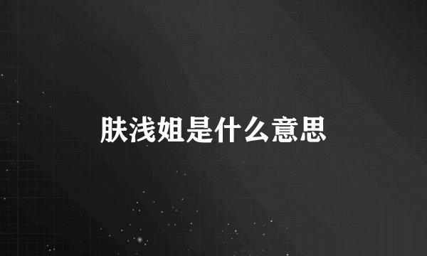 肤浅姐是什么意思