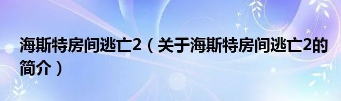 海斯特房间逃亡2（关于海斯特房间逃亡2的简介）