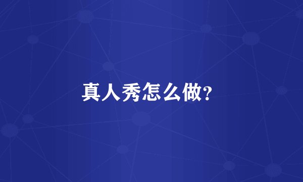 真人秀怎么做？