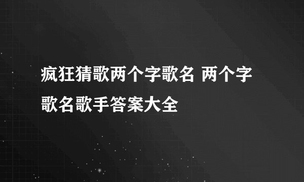 疯狂猜歌两个字歌名 两个字歌名歌手答案大全