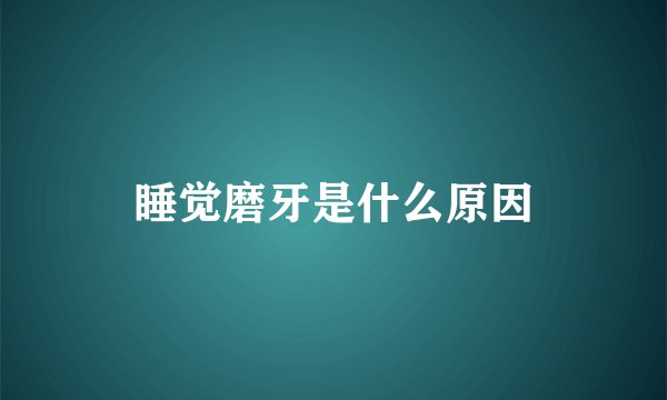 睡觉磨牙是什么原因