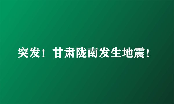 突发！甘肃陇南发生地震！