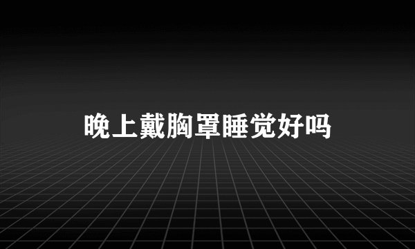 晚上戴胸罩睡觉好吗