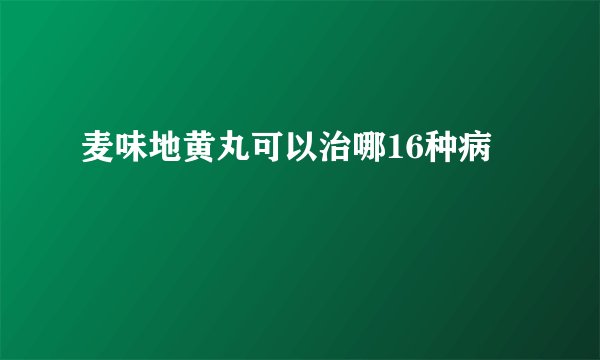 麦味地黄丸可以治哪16种病