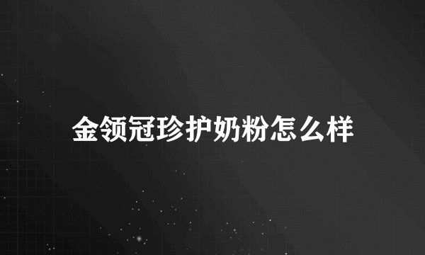 金领冠珍护奶粉怎么样