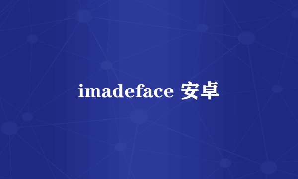 imadeface 安卓