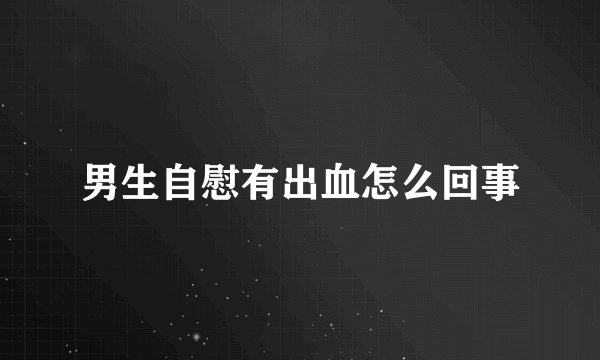 男生自慰有出血怎么回事