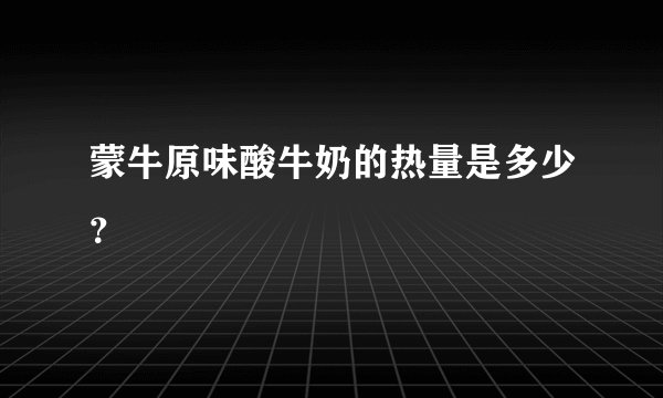 蒙牛原味酸牛奶的热量是多少？