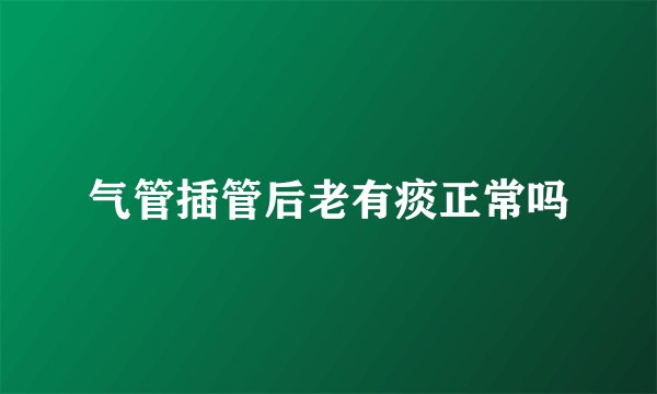 气管插管后老有痰正常吗