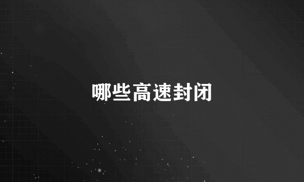 哪些高速封闭