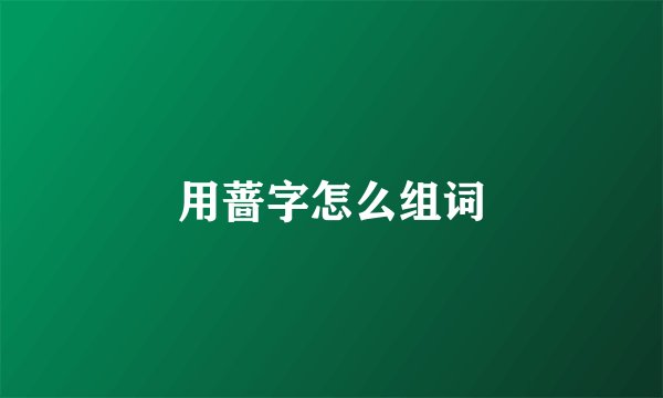 用蔷字怎么组词