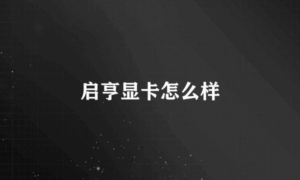 启亨显卡怎么样