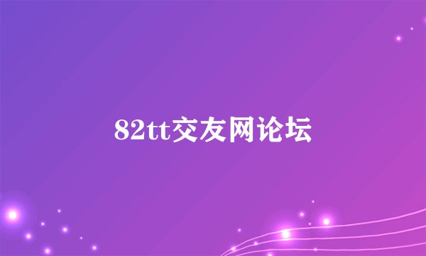 82tt交友网论坛