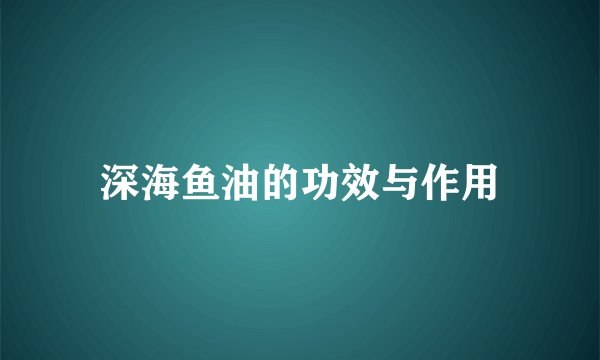 深海鱼油的功效与作用