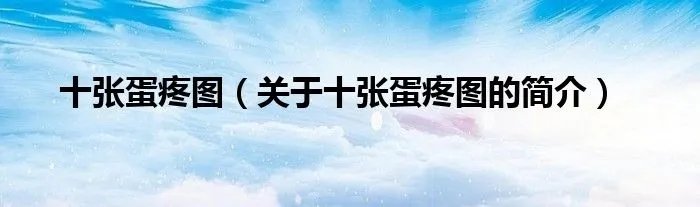 十张蛋疼图（关于十张蛋疼图的简介）