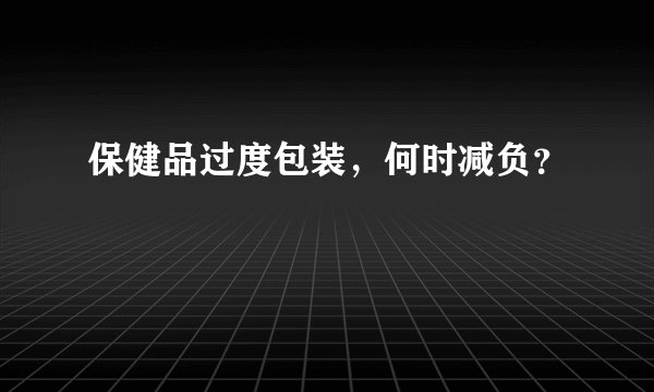 保健品过度包装，何时减负？