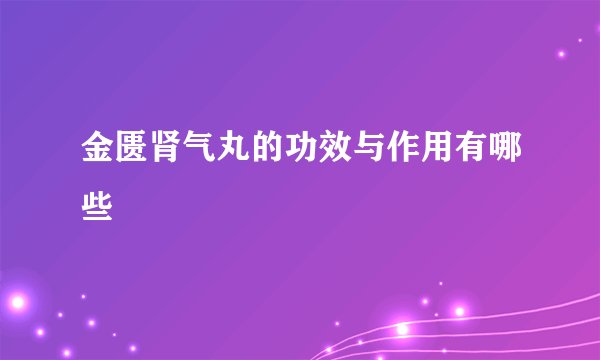 金匮肾气丸的功效与作用有哪些