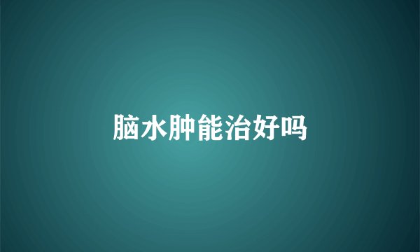 脑水肿能治好吗