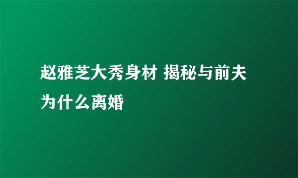 赵雅芝大秀身材 揭秘与前夫为什么离婚
