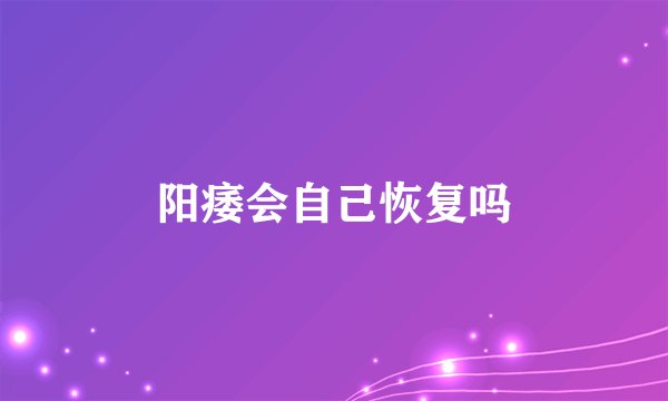 阳痿会自己恢复吗
