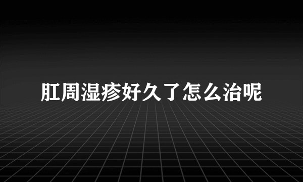 肛周湿疹好久了怎么治呢