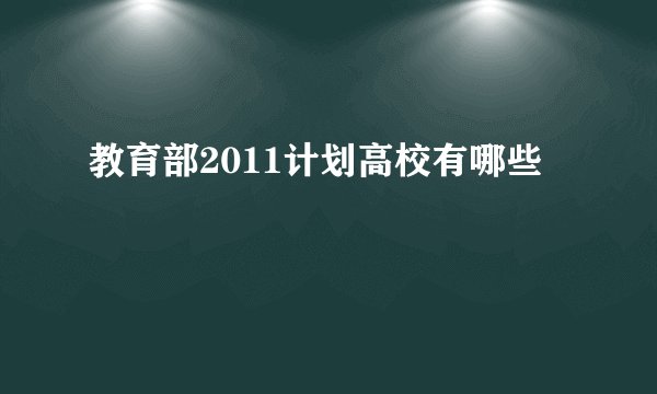 教育部2011计划高校有哪些