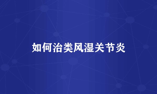 如何治类风湿关节炎