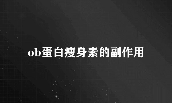 ob蛋白瘦身素的副作用