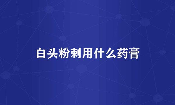 白头粉刺用什么药膏