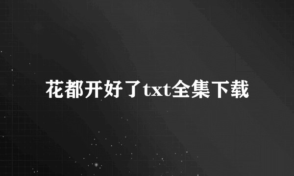 花都开好了txt全集下载