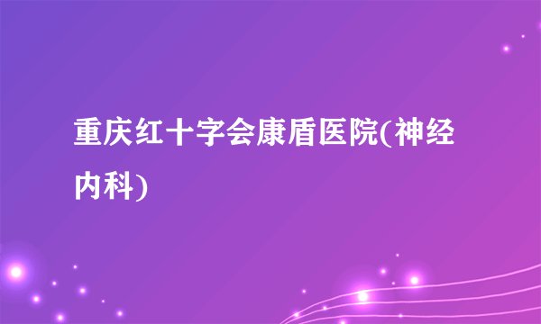 重庆红十字会康盾医院(神经内科)