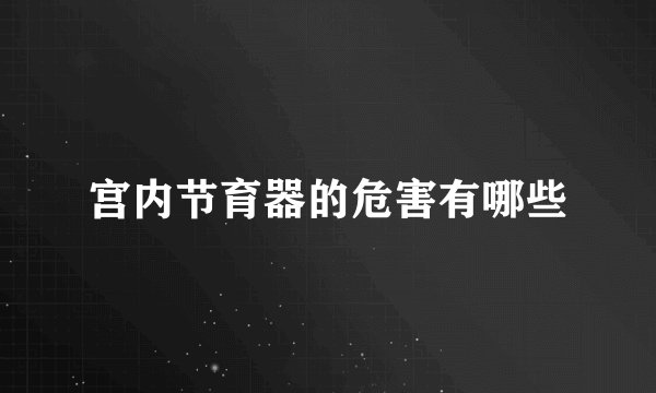 宫内节育器的危害有哪些