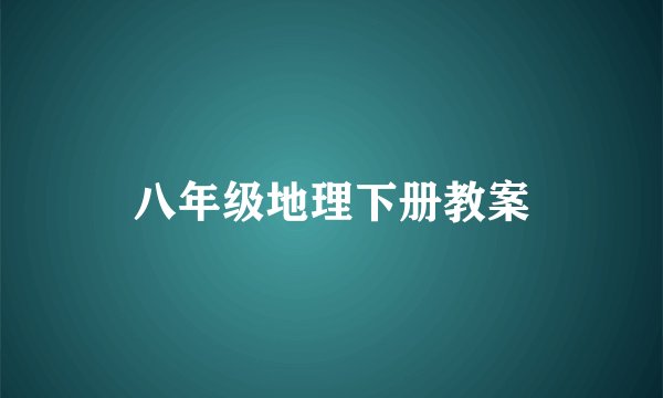 八年级地理下册教案