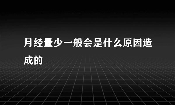 月经量少一般会是什么原因造成的