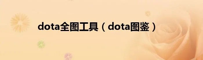 dota全图工具(dota图鉴)
