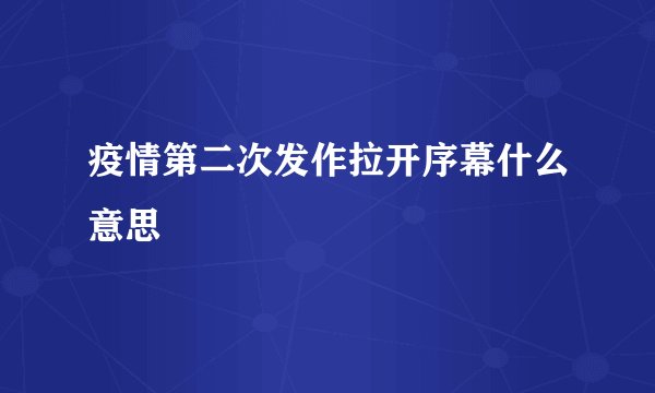 疫情第二次发作拉开序幕什么意思