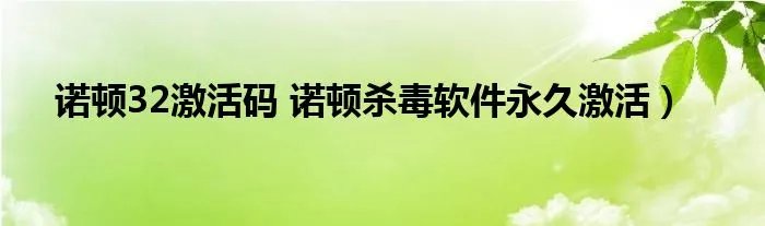 诺顿32激活码 诺顿杀毒软件永久激活）