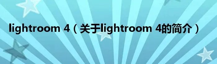 lightroom 4（关于lightroom 4的简介）