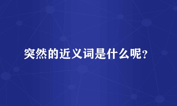 突然的近义词是什么呢？