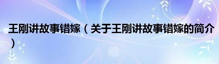 王刚讲故事错嫁（关于王刚讲故事错嫁的简介）
