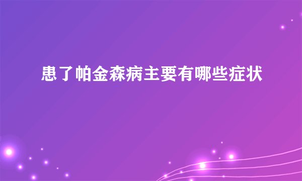 患了帕金森病主要有哪些症状