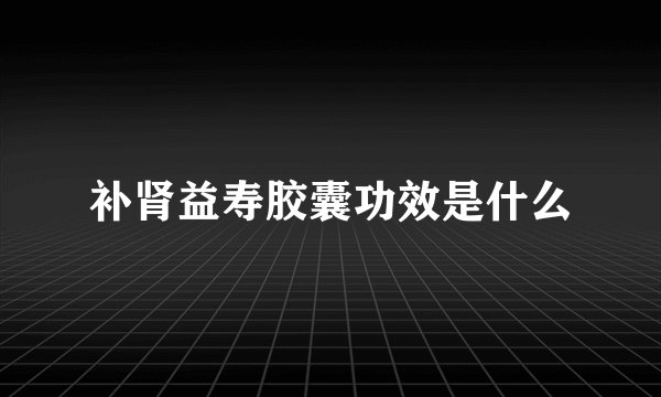 补肾益寿胶囊功效是什么