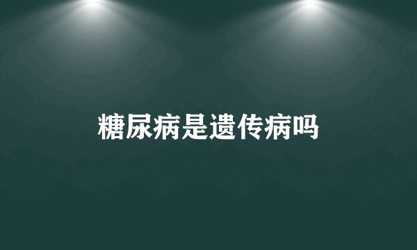 糖尿病是遗传病吗