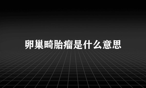 卵巢畸胎瘤是什么意思