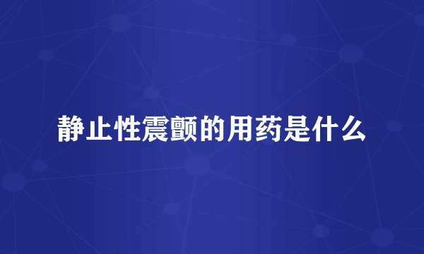 静止性震颤的用药是什么
