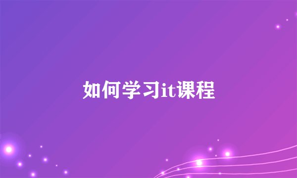如何学习it课程