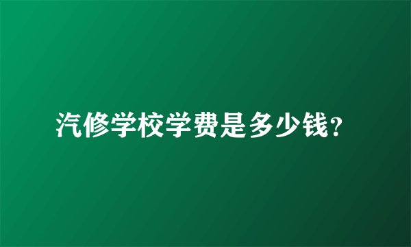 汽修学校学费是多少钱？