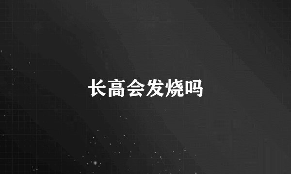 长高会发烧吗